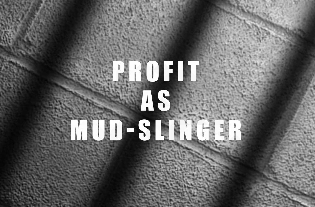 Profit as Mud-Slinger